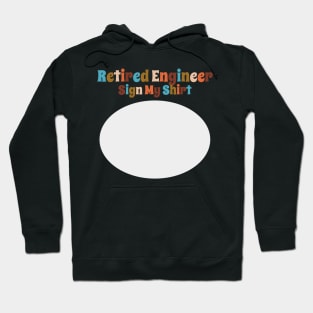 Retired Engineer, Sign My Shirt Hoodie